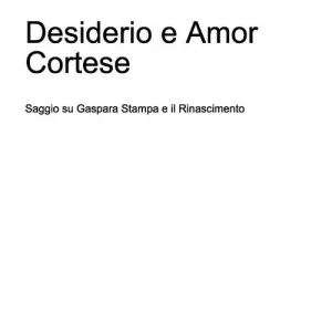 Desiderio e amor cortese. Saggio su Gaspara Stampa e il Rinascimento Di Tendenza