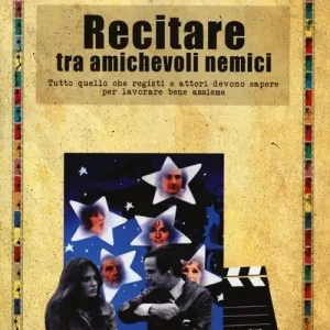 Recitare tra amichevoli nemici. Tutto quello che registi e attori devono sapere per lavorare bene assieme Occasione Imperdibile