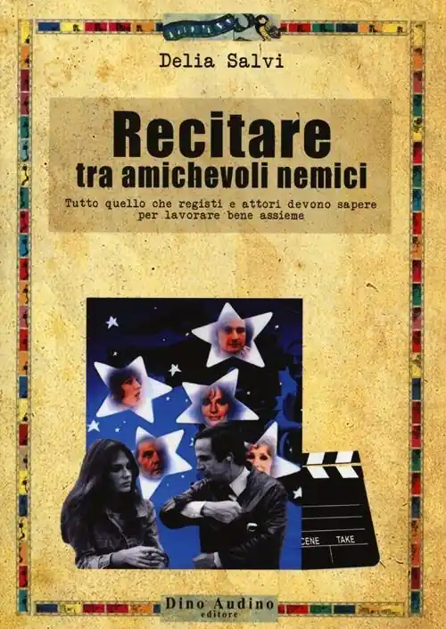 Recitare tra amichevoli nemici. Tutto quello che registi e attori devono sapere per lavorare bene assieme Occasione Imperdibile
