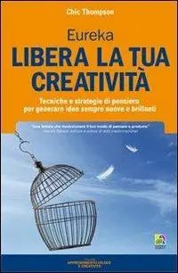 Libera la tua creatività. Tecniche e strategie di pensiero per generare idee sempre nuove e brillanti Ultima Occasione