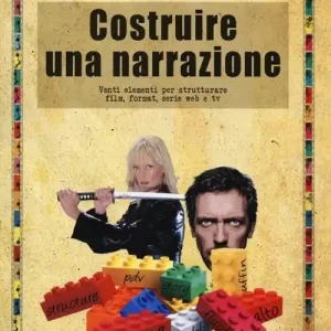 Costruire una narrazione. Venti elementi per strutturare film, format, serie web e tv Affare