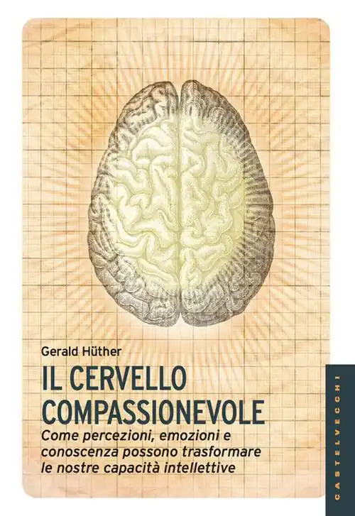 Il cervello compassionevole. Come percezioni, emozioni e conoscenza possono trasformare le nostre capacità intellettive Promo Stagionale