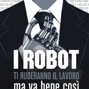 I robot ti ruberanno il lavoro, ma va bene così Soddisfatti O Rimborsati