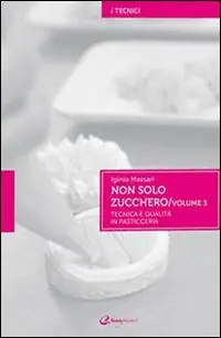 Subito Disponibile Non solo zucchero. Tecnica e qualità in pasticceria. Vol. 3