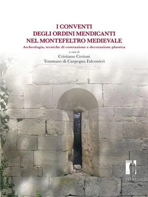 Più Venduto Conventi degli ordini mendicanti nel Montefeltro medievale. Archeologia, tecniche di costruzione e decorazione plastica
