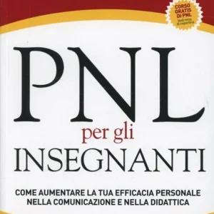 Esclusivo PNL per gli insegnanti. Come aumentare la tua efficacia personale nella comunicazione e nella didattica