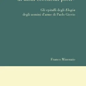 Con l‘appendice di molti eccellenti poeti. Gli epitaffi degli Elogia degli uomini d‘arme di Paolo Giovio Bestseller
