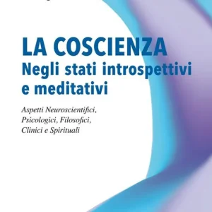 La coscienza negli stati introspettivi e meditativi. Aspetti neuroscientifici, psicologici, filosofici, clinici e spirituali Prezzo Ridotto
