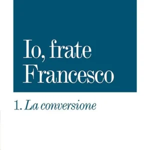 Novità La conversione. Io, frate Francesco. Vol. 1