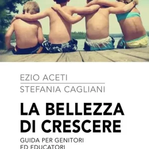 La bellezza di crescere. Guida per genitori ed educatori che vogliono amare Occasione Imperdibile