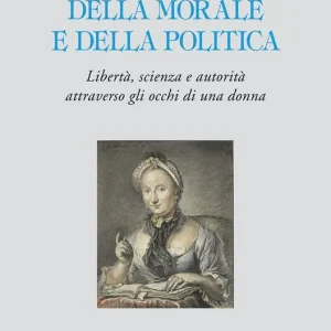 Della morale e della politica. Libertà, scienza e autorità attraverso gli occhi di una donna Offerta