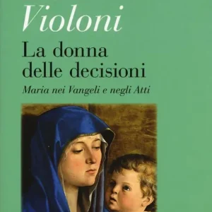 La donna delle decisioni. Maria nei Vangeli e negli Atti Scelto Dai Clienti