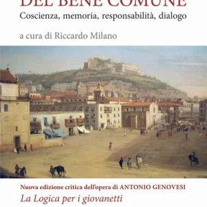 Compra Adesso La logica del bene comune. Coscienza, memoria, responsabilità, dialogo. Nuova edizione critica dell‘opera di Antonio Genovesi, La Logica per i giovanetti