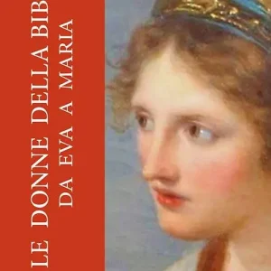 Le donne della Bibbia da Eva a Maria. Ediz. a caratteri grandi Economico