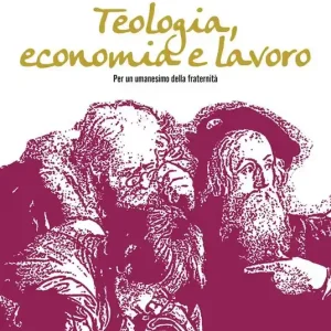 Offerta Lampo Teologia, economia e lavoro. Per un umanesimo della fraternità