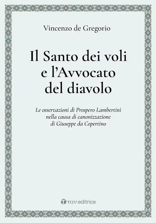 Acquista Ora Il Santo dei voli e l‘avvocato del diavolo. Le osservazioni di Prospero Lambertini nella causa di canonizzazione di Giuseppe da Copertino