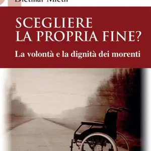Saldi Scegliere la propria fine? La volontà e la dignità dei morenti. Nuova ediz.
