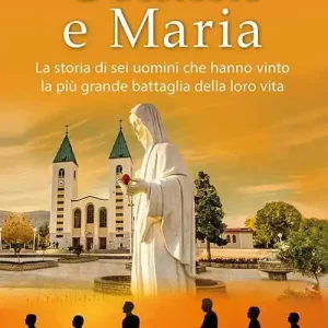 Uomini e Maria. La storia di sei uomini che hanno vinto la più grande battaglia della loro vita. Nuova ediz. Saldi