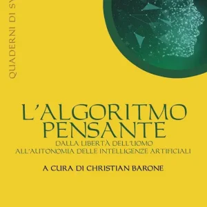 Scelto Dai Clienti L‘algoritmo pensante. Dalla libertà dell‘uomo all‘autonomia delle Intelligenze Artificiali