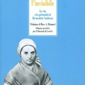 Compra Adesso Vedere l‘invisibile. La vita e la spiritualità di San Bernadette Soubirous