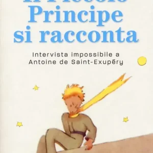 Affare Il Piccolo principe si racconta. Intervista impossibile a Antoine de Saint-Exupéry