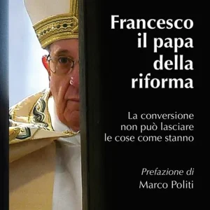Più Venduto Francesco il papa della riforma. La conversione non può lasciare le cose come stanno