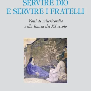 Quantità Limitata Servire Dio e servire i fratelli. Volti di misericordia nella Russia del XX secolo