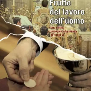 Frutto del lavoro dell‘uomo. Una critica teologica alla messa di Paolo VI Acquista Ora