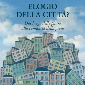 Elogio della città? Dal luogo delle paure alla comunità della gioia Affare