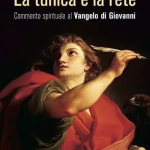 Ultime Pezzi La tunica e la rete. Commento spirituale al Vangelo di Givanni