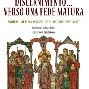 Ultime Pezzi Discernimento... Verso una fede matura. Amoris Laetitia insegna un nuovo stile pastorale