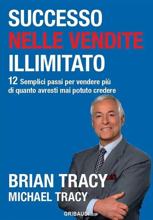 Successo nelle vendite illimitato. 12 semplici passi per vendere più di quanto avresti mai potuto credere Reso Gratuito