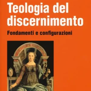 Teologia del discernimento. Fondamenti e configurazioni Direttamente Dal Produttore