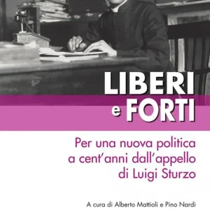 Liberi e forti. Per una nuova politica a cent’anni dall’appello di Luigi Sturzo Scelto Dai Clienti