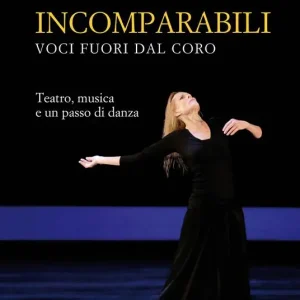 Offerta Limitata Incomparabili. Voci fuori dal coro. Teatro, musica e un passo di danza