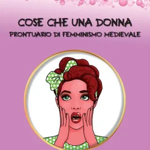 Reso Gratuito Cose che una donna. Prontuario di femminismo medievale