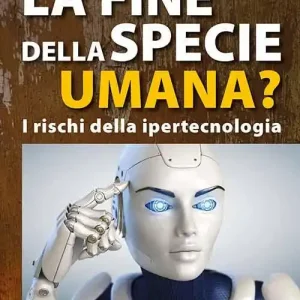 Bestseller La fine della specie umana. I pericoli della ipertecnologia