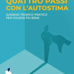Quattro passi con l‘autostima. Sussidio teorico-pratico per volersi più bene Sconto