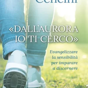«Dall‘aurora io ti cerco». Evangelizzare la sensibilità per imparare a discernere Saldi