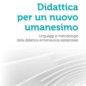 Didattica per un nuovo umanesimo. Linguaggi e metodologie della didattica ermeneutica esistenziale Soddisfatti O Rimborsati