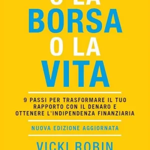 O la borsa o la vita. 9 passi per trasformare il tuo rapporto con il denaro e ottenere l‘indipendenza finanziaria. Nuova ediz. Vendita Finale