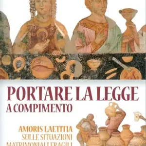 Portare la legge a compimento. Amoris Laetitia sulle situazioni matrimoniali fragili Vendita Finale