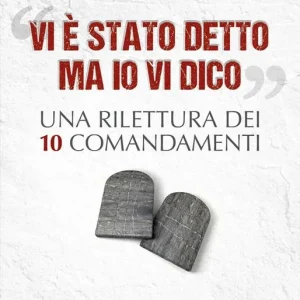 «Vi è stato detto ma io vi dico». Una rilettura dei dieci Comandamenti Reso Gratuito