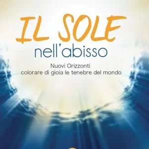 Il sole nell‘abisso. Nuovi Orizzonti colorare di gioia le tenebre del mondo Sconto