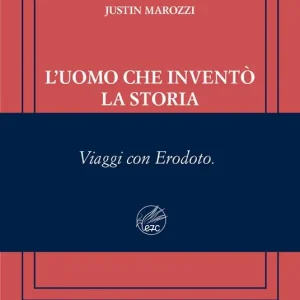 A Buon Prezzo L‘uomo che inventò la storia. Viaggi con Erodoto. Ediz. numerata