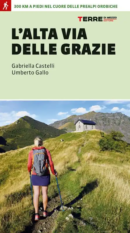 Offerta Lampo L‘Alta Via delle Grazie. 300 km a piedi nel cuore delle Alpi Orobie