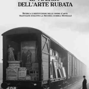 Must-Have Il viaggio dell‘arte rubata. Ricerca e restituzione delle opere d’arte trafugate durante la seconda guerra mondiale