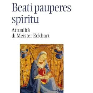 Beati pauperes spiritu. Attualità di Meister Eckhart A Buon Prezzo
