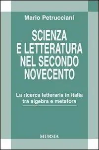Scienza e letteratura nel secondo Novecento. La ricerca letteraria in Italia tra algebra e metafora Più Venduto
