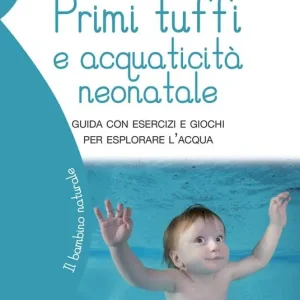 Acquista Ora Primi tuffi e acquaticità neonatale. Guida con esercizi e giochi per esplorare l‘acqua